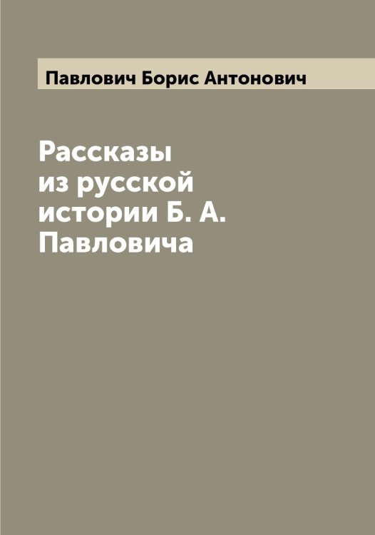 Обложка книги «Рассказы из русской истории Б. А. Павловича» — Павлович Борис Антонович, ISBN 9785521269983