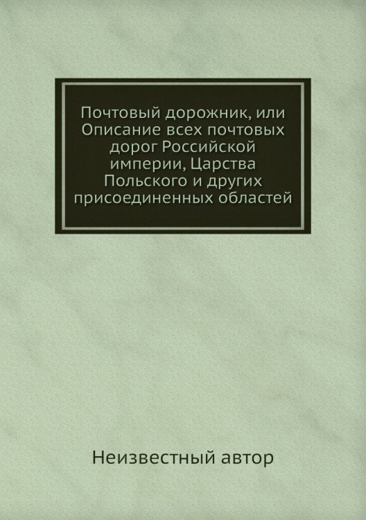 Почтовый дорожник, или Описание всех почтовых дорог Российской империи, Царства Польского и других присоединенных областей