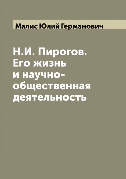 Обложка книги «Н.И. Пирогов. Его жизнь и научно-общественная деятельность» — Малис Юлий Германович, ISBN 9785519950671