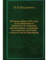 История войны 1813 года за независимость Германии: От перехода русских войск за границу до открытия действий в августе после перемирия