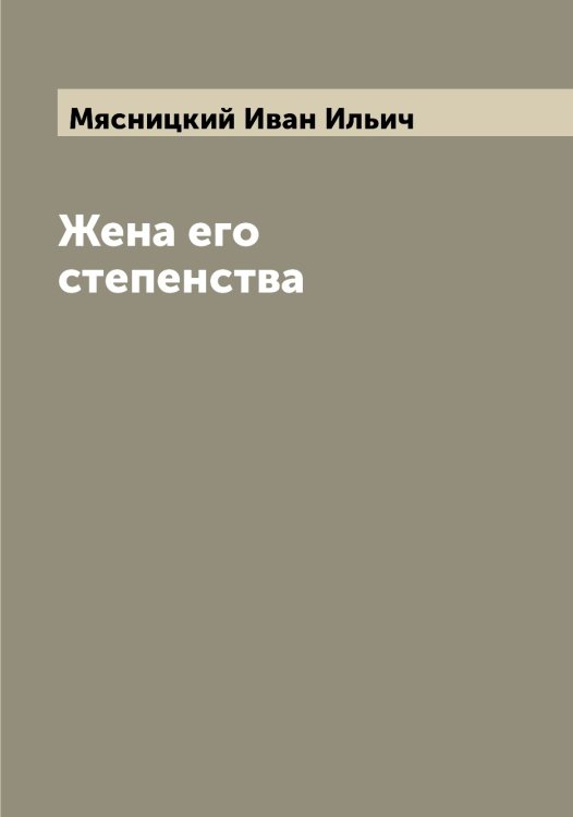 Обложка книги «Жена его степенства» — Мясницкий Иван Ильич, ISBN 9785519984393