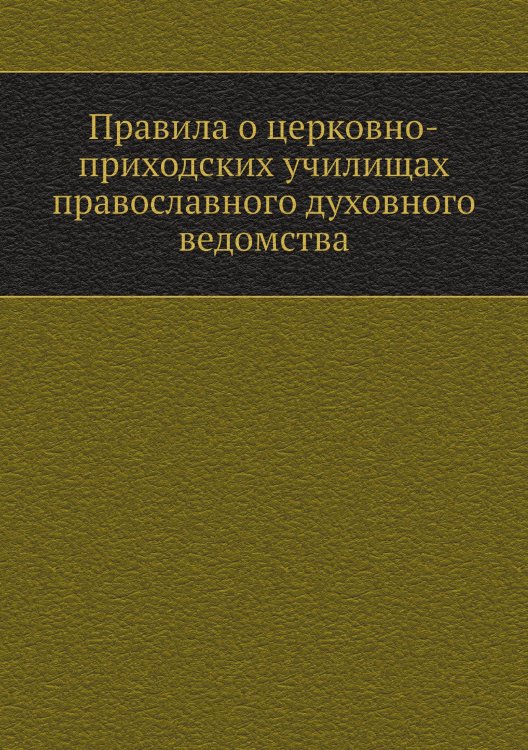 Правила о церковно-приходских училищах православного духовного ведомства