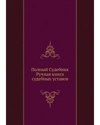 Полный судебник. Ручная книга судебных уставов