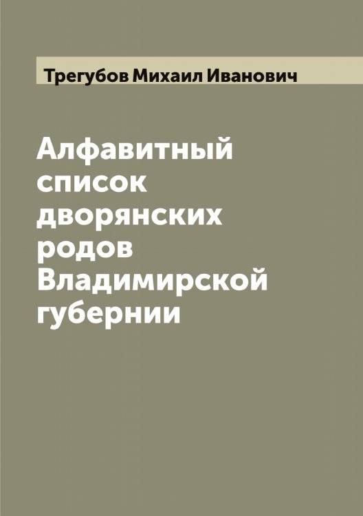 Обложка книги «Алфавитный список дворянских родов Владимирской губернии» — Трегубов Михаил Иванович, ISBN 9785519773843