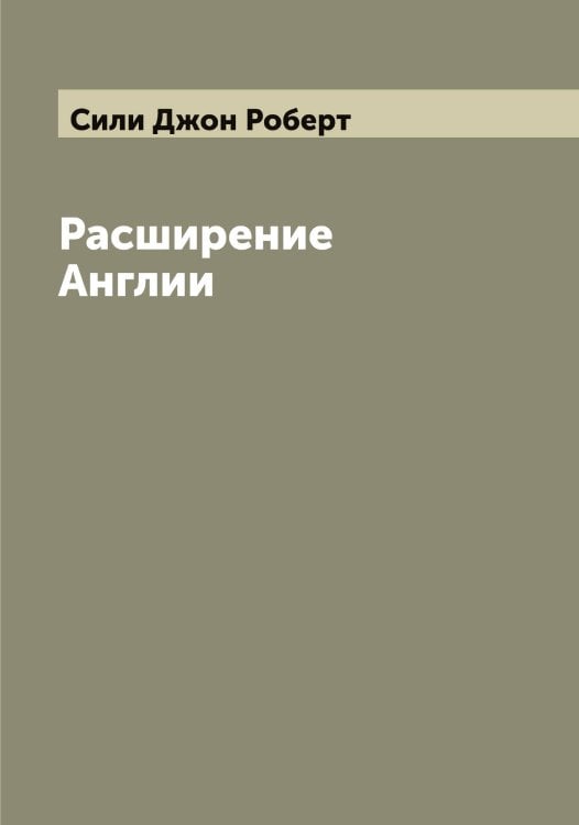 Обложка книги «Расширение Англии» — Сили Джон Роберт, ISBN 9785519734776