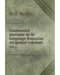 Grammaire pratique de la language française en quatre volumes