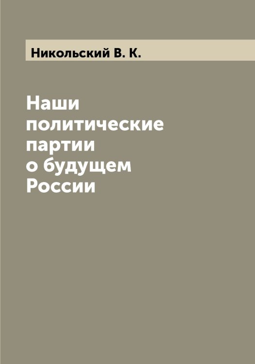 Обложка книги «Наши политические партии о будущем России» — Никольский В. К., ISBN 9785519997874