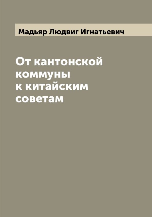 Обложка книги «От кантонской коммуны к китайским советам» — Мадьяр Людвиг Игнатьевич, ISBN 9785519946056