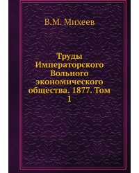 Труды Императорского Вольного экономического общества. 1877. Том 1