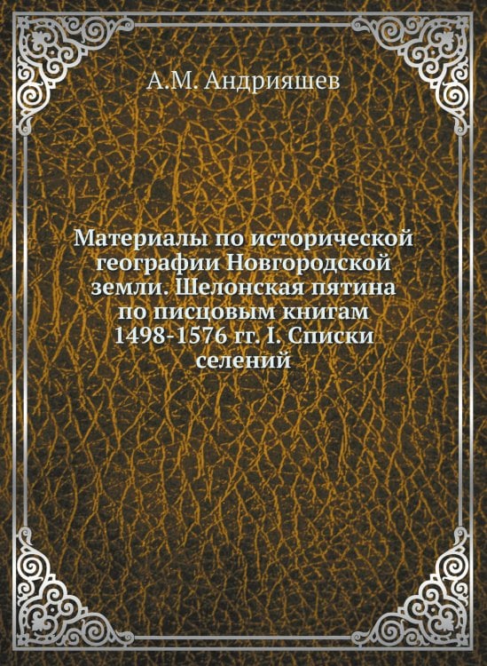 Материалы по исторической географии Новгородской земли. Шелонская пятина по писцовым книгам 1498-1576 гг. I. Списки селений
