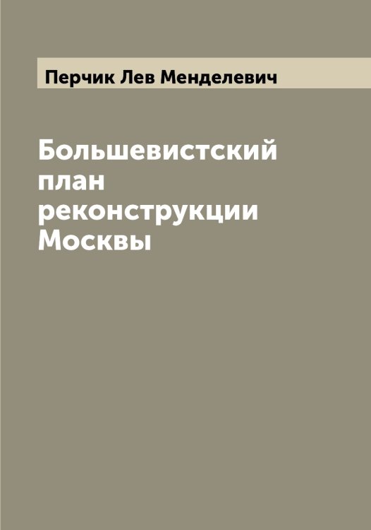 Обложка книги «Большевистский план реконструкции Москвы» — Перчик Лев Менделевич, ISBN 9785521278084