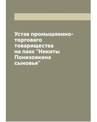 Устав промышленно-торговаго товарищества на паях "Никиты Понизовкина сыновья"