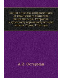 Копия с письма, отправленнаго от кабинетнаго министра вицеканцлера Остермана к турецкому верховному везирю апреля 12 дня, 1736 года