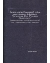 Начало и успех Московской войны в царствование Е. В. короля Сигизмунда III-го (Рукопись Жолкевского)