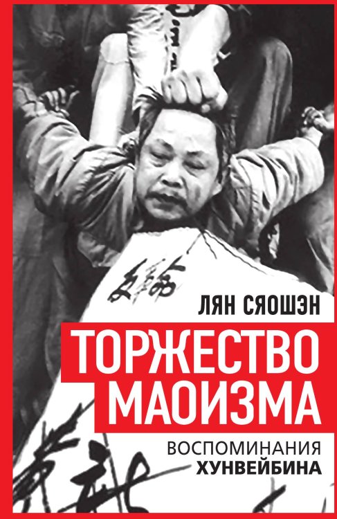 Обложка книги «Торжество маоизма. Мемуары хунвэйбина» — Сяошэн Л., ISBN 9785002228935