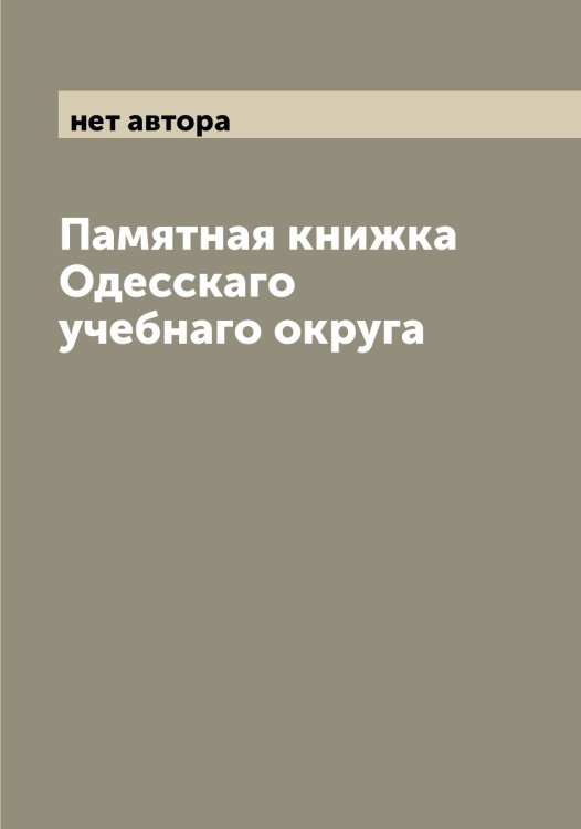 Обложка книги «Памятная книжка Одесскаго учебнаго округа» — нет автора, ISBN 9785521261208