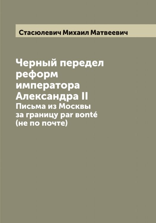 Обложка книги «Черный передел реформ императора Александра II» — Стасюлевич Михаил Матвеевич, ISBN 9785519753661
