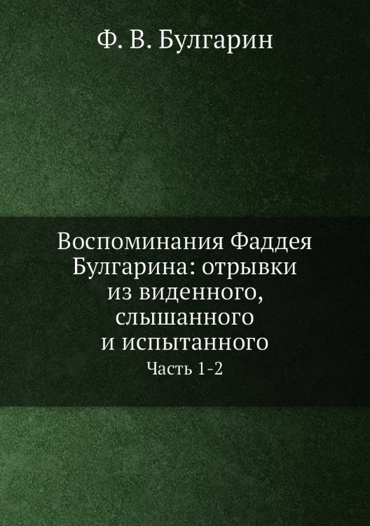 Воспоминания Фаддея Булгарина: отрывки из виденного, слышанного и испытанного
