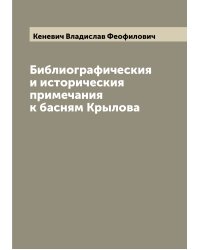 Библиографическия и историческия примечания к басням Крылова