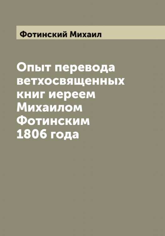 Обложка книги «Опыт перевода ветхосвященных книг иереем Михаилом Фотинским 1806 года» — Фотинский Михаил, ISBN 9785521285815