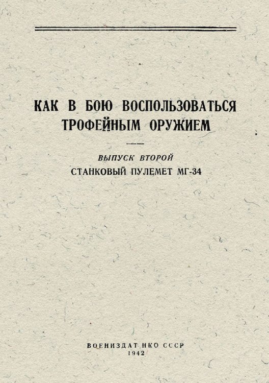 Обложка книги «Как в бою воспользоваться трофейным оружием. Выпуск 2. Станковый пулемет МГ-34» — Нет автора, ISBN 9785521957514