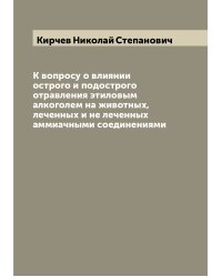 К вопросу о влиянии острого и подострого отравления этиловым алкоголем на животных, леченных и не леченных аммиачными соединениями