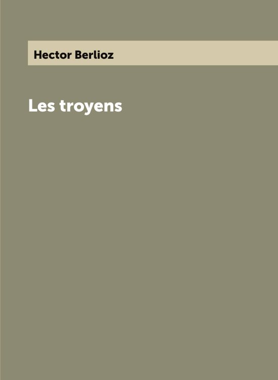 Обложка книги «Les troyens» — Hector Berlioz, ISBN 9785521436538