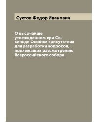 О высочайше утвержденном при Св. синоде Особом присутствии для разработки вопросов, подлежащих рассмотрению Всероссийского собора