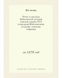 Отчет и доклады Кобелякской уездной земской управы XVI очередномуКобелякскому уездному земскому собранию