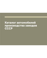 Каталог автомобилей производства заводов СССР