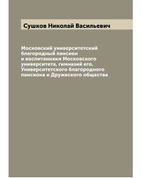 Московский университетский благородный пансион и воспитанники Московского университета, гимназий его, Университетского благородного пансиона и Дружеского общества