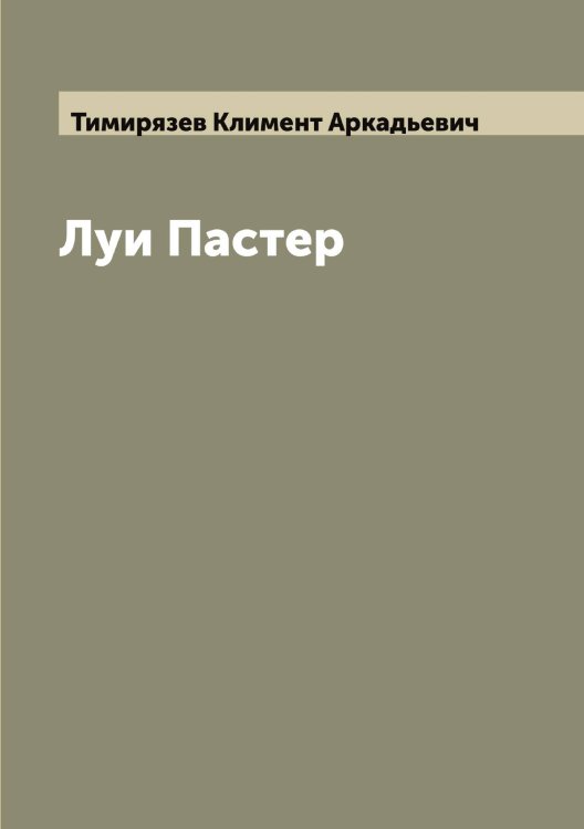 Обложка книги «Луи Пастер» — Тимирязев Климент Аркадьевич, ISBN 9785519766685