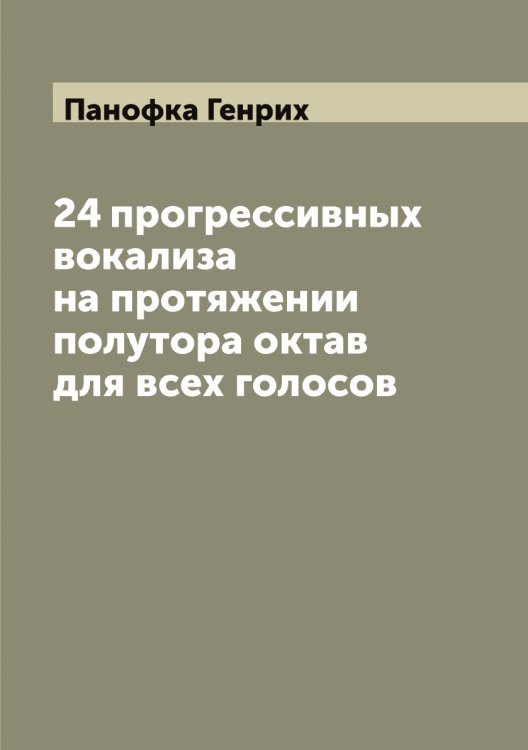 Обложка книги «24 прогрессивных вокализа на протяжении полутора октав для всех голосов» — Панофка Генрих, ISBN 9785521272198
