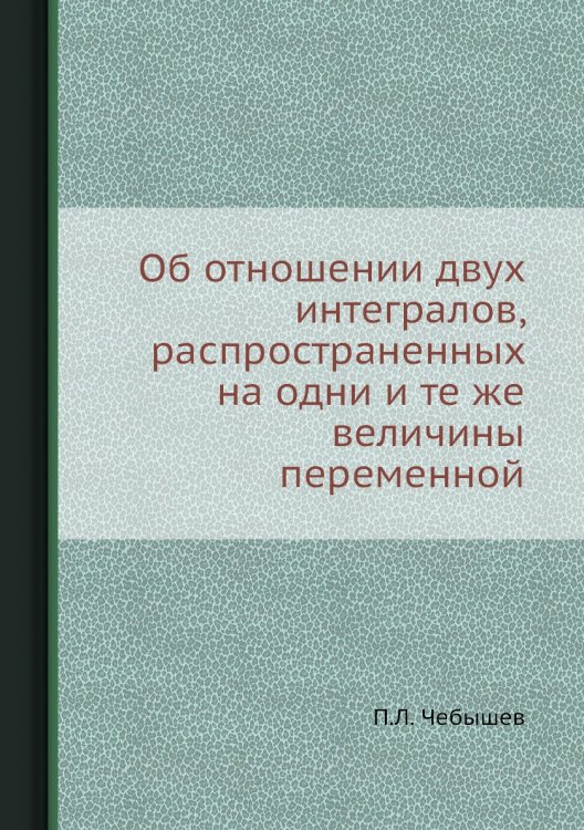 Об отношении двух интегралов, распространенных на одни и те же величины переменной Об отношении двух интегралов, распространенных на одни и те же величины переменной