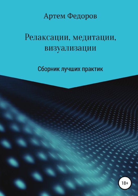 Обложка книги «Релаксации, медитации и визуализации» — Артем Федоров, ISBN 9785532996052