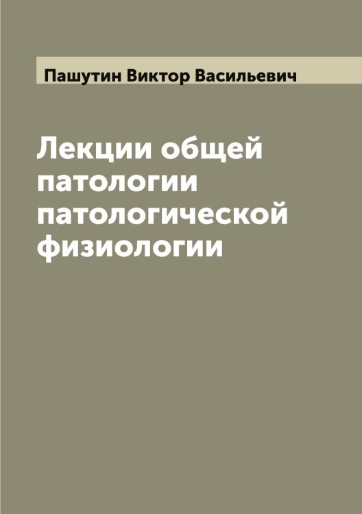 Лекции общей патологии патологической физиологии Обложка книги «Лекции общей патологии патологической физиологии» — Пашутин Виктор Васильевич, ISBN 9785521274130