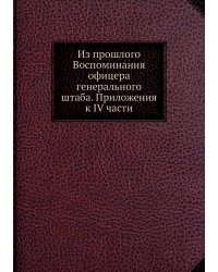 Из прошлого Воспоминания офицера генерального штаба. Приложения к IV части