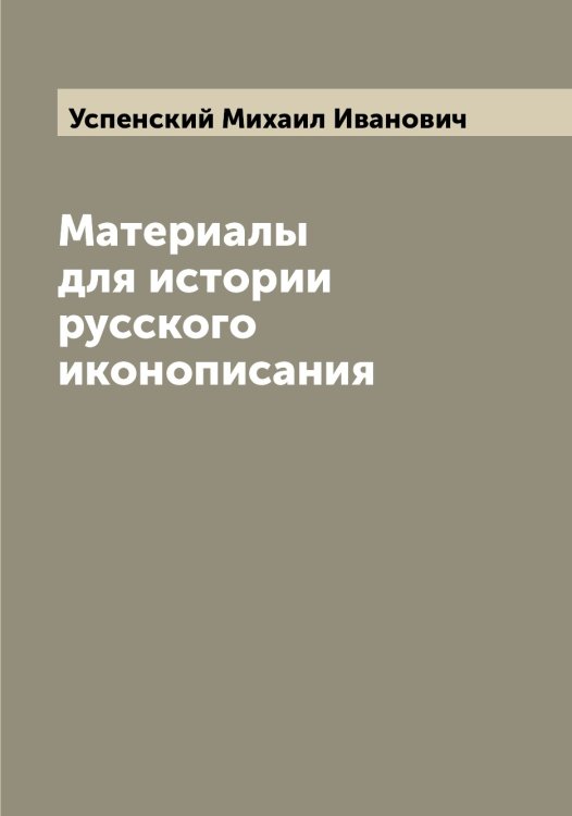 Обложка книги «Материалы для истории русского иконописания» — Успенский Михаил Иванович, ISBN 9785519783996