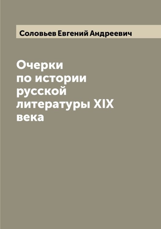 Обложка книги «Очерки по истории русской литературы XIX века» — Соловьев Евгений Андреевич, ISBN 9785519747356
