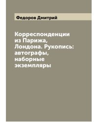 Корреспонденции из Парижа, Лондона. Рукопись:автографы, наборные экземпляры