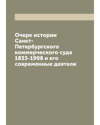 Очерк истории Санкт-Петербургского коммерческого суда 1833-1908 и его современные деятели