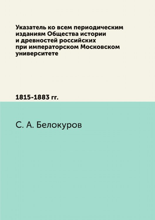 Указатель ко всем периодическим изданиям Общества истории и древностей российских при императорском Московском университете