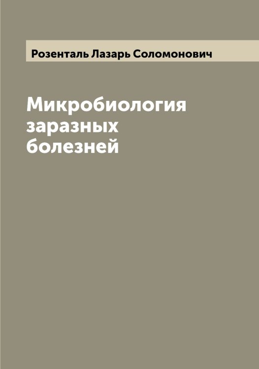 Обложка книги «Микробиология заразных болезней» — Розенталь Лазарь Соломонович, ISBN 9785519810722