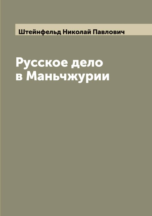 Обложка книги «Русское дело в Маньчжурии» — Штейнфельд Николай Павлович, ISBN 9785521316526