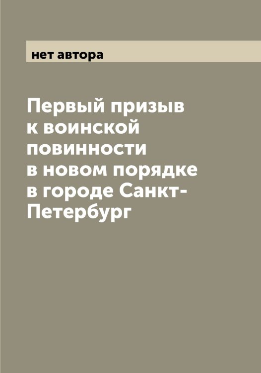Обложка книги «Первый призыв к воинской повинности в новом порядке в городе Санкт-Петербург» — нет автора, ISBN 9785521279227