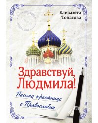Здравствуй, Людмила! Письма крестнице о Православии