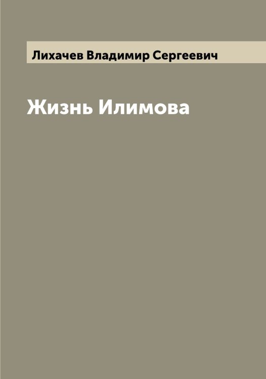 Обложка книги «Жизнь Илимова» — Лихачев Владимир Сергеевич, ISBN 9785519936354