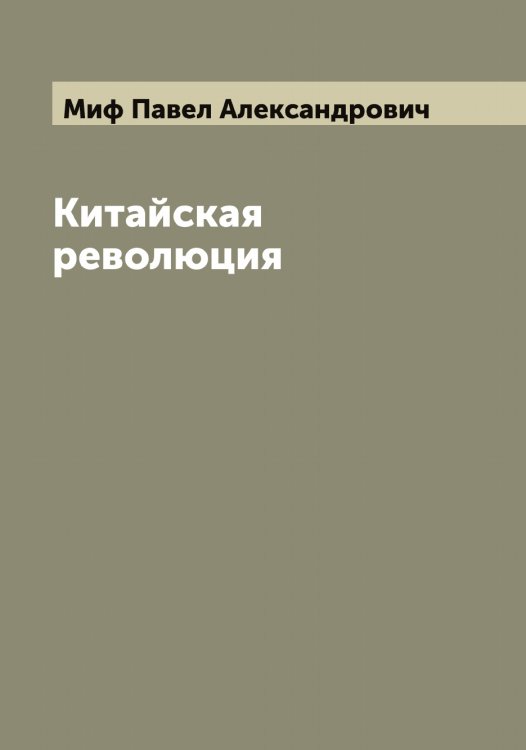 Обложка книги «Китайская революция» — Миф Павел Александрович, ISBN 9785519968263