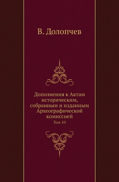 Дополнения к Актам историческим, собранным и изданным Археографической комиссией Дополнения к Актам историческим, собранным и изданным Археографической комиссией
