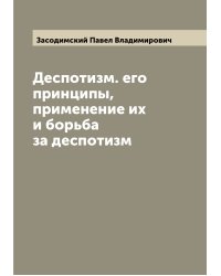 Деспотизм. его принципы, применение их и борьба за деспотизм